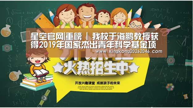 星空官网|重磅 | 我校于海鹏教授获得2019年国家杰出青年科学基金项目资助(图1) 星空体育