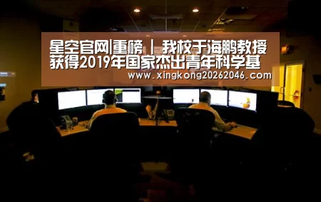 星空官网|重磅 | 我校于海鹏教授获得2019年国家杰出青年科学基金项目资助(图3) 星空体育